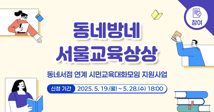 동네방네 서울교육상상 동네서점 연계 시민교육대화모임 지원사업 신청기간 2025. 5. 19.(월) ~ 5. 28. (수) 18:00